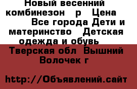 Новый весенний  комбинезон 86р › Цена ­ 2 900 - Все города Дети и материнство » Детская одежда и обувь   . Тверская обл.,Вышний Волочек г.